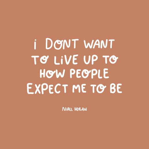 I don't want to live up to how people expect me to be.

- Niall Horan One Direction Motivational Quotes, 1 Direction Quotes, Niall Horan Quotes Inspiration, Niall Horan Concert Captions, Niall Horan Quotes Wallpaper, One Direction Senior Quotes, Niall Horan Quotes Lyrics, Niall Quotes, Niall Horan Quotes