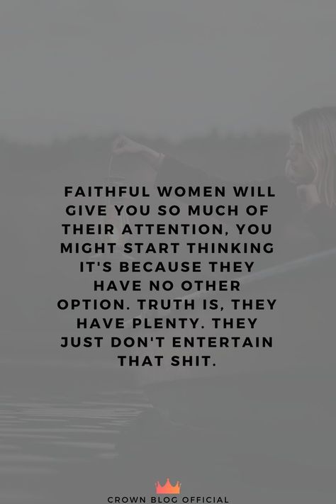 Faithful women will give you so much of their attention, you might start thinking it's because they have no other option. Truth is, they have plenty. They just don't entertain that shit. Don't Seek Attention Quotes, Seeking Attention From Other Women, When You Have A Good Woman Quotes, Giving Other Women Attention Quotes, Entertaining Other Women Quotes, Dont Be An Option Quotes, Not An Option, Dont Entertain Other Women Quotes, I Will Not Beg For Your Attention