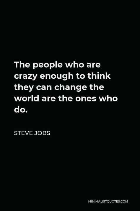 Steve Jobs Quote: The people who are crazy enough to think they can change the world are the ones who do. The People Who Are Crazy Enough To Think, Steve Job Quotes, Change The World Quotes, Ice Kingdom, Steve Jobs Quotes, No Experience Jobs, Job Quotes, Crazy About You, Writer Quotes