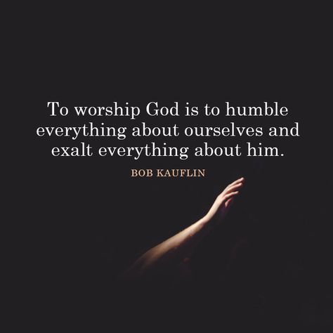 To worship God is to humble everything about ourselves and exalt everything about him. – Bob Kauflin True Worship Quotes, Quotes About Worshipping God, Bible Verse About Praise And Worship, Scripture About Worship, Quotes On Worship, Heart Of Worship Quotes, Worship Quotes Inspiration, Worship Music Quotes, Worship God Quotes