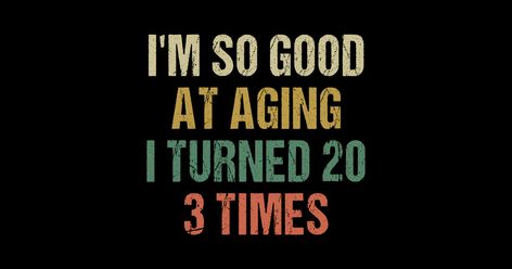 I'm good at aging i turned 20 3 times 60th Birthday 60 Years old 60th Birthday Quotes Men, Turning 60 Quotes, Birthday Quotes Men, Turning 60 Quotes Funny, 60th Birthday Quotes, Quotes Men, Turning 20, U Turn, 60th Birthday