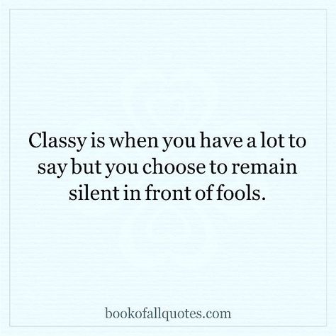 Classy Is When You Have A Lot To Say, Remain Silent Quotes, Fool Quotes, Silent Quotes, Remain Silent, You Tried, You Choose, Creative Ideas, The Fool