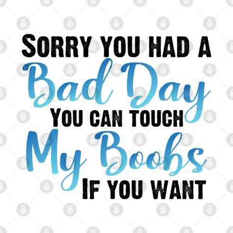 Sorry You Had A Bad Day, Saucy Quotes, Get Well Soon Quotes, I Love You Funny, Had A Bad Day, Birthday Plans, Birthday Planning, Having A Bad Day, Funny Love