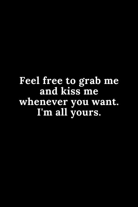 Grab Me Quotes, Please Just Kiss Me, Please Kiss Me Quotes, Kiss My Neck And Tell Me Im Yours, Feel Free To Shut Me Up With A Kiss, Quotes For Him Flirty Cute, Want To Kiss You, I Want To Kiss Your Neck, U Wanna Kiss Me So Bad