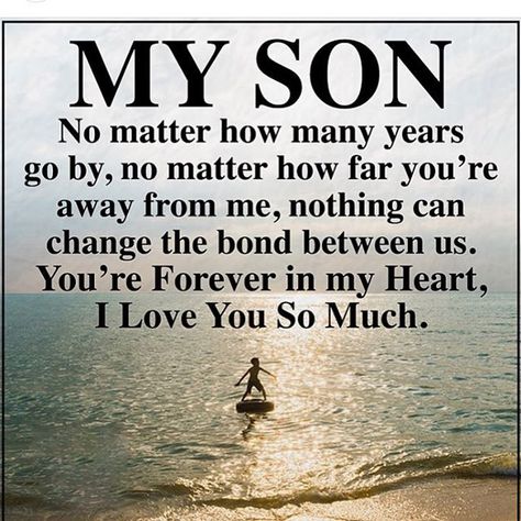 My son, no matter how many years go by, no matter how far you are away from me, nothing can change the bond between us. You are forever in my heart, I love you so much. Share on Facebook .resp-sharing-button__link, .resp-sharing-button__icon display: inline-block .resp-sharing-button__link text-decoration: none; color: #fff; margin: 0.5em .resp-sharing-button { border-radius: 50px; transition: 25ms ease-out; padding: 0.5em 3.75em; font-family: Helv... My Son Quotes, Patience Citation, Quotes For Your Son, Love My Son Quotes, I Love You Son, Son Quotes From Mom, Missing My Son, Patience Quotes, Bear Quote