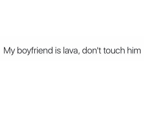 My boyfriend is lava, don't touch him. Lol My Boyfriend Quotes Funny, Don't Touch My Boyfriend, Funny Boyfriend Quotes, My Boyfriend Quotes, Quotes About Him, Boyfriend Quotes Funny, Boyfriend Funny, Cheesy Quotes, Love Quotes For Boyfriend