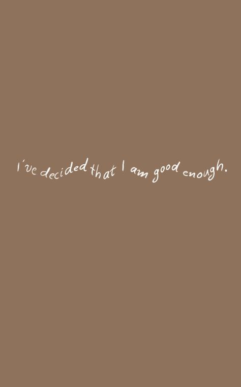 Affirmational brown wallpaper 'I've decided I'm good enough' Im Enough Wallpaper, Good Enough Wallpaper, Im Enough Quotes, I’m Enough, Im Good Enough, Your Enough, Enough Is Enough Quotes, Never Been Better, Really Deep Quotes