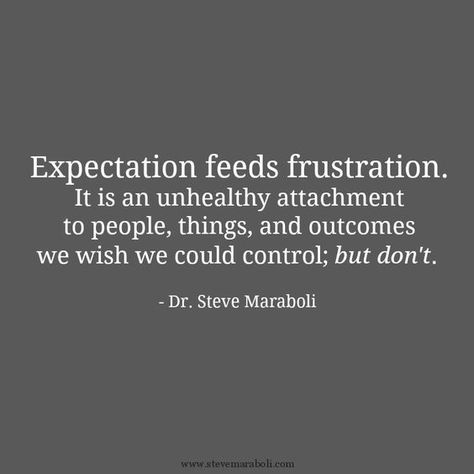 Expectation feeds frustration Steve Maraboli, Quotable Quotes, A Quote, Note To Self, Good Advice, Great Quotes, Mantra, Inspirational Words, Words Quotes