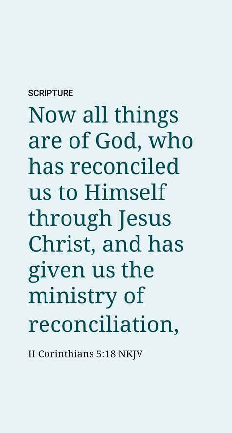 “All things are from God, who reconciled us to himself through Christ and gave us the ministry of the reconciliation, namely, that God was by means of Christ reconciling a world to himself, not reckoning to them their trespasses, and he committed the word of the reconciliation to us. We are therefore ambassadors substituting for Christ, as though God were making entreaty through us. As substitutes for Christ we beg: ‘Become reconciled to God.”’​—2 Cor. 5:18-20. Reconciliation Quotes, Family Reconciliation, Ministry Of Reconciliation, Daily Scripture, Bible Studies, A World, Bible Study, Jesus Christ, Inspirational Quotes