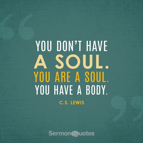 You don’t have a soul. You are a soul. You have a body. – C.S. Lewis Spiritual People, Faith Walk, C S Lewis, Cs Lewis, Just Believe, Strong Quotes, Faith Hope Love, Meaning Of Life, Spiritual Life