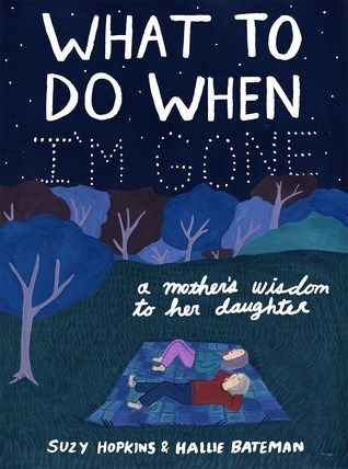 What to Do When I'm Gone: A Mother's Wisdom to Her Daughter by Suzy Hopkins and Hallie Bateman (Illustrations) Hallie Bateman, When Im Gone, Gone Book, Losing A Parent, Sleepless Night, Open Library, Mother Daughter Relationships, The Gazette, Daily Living