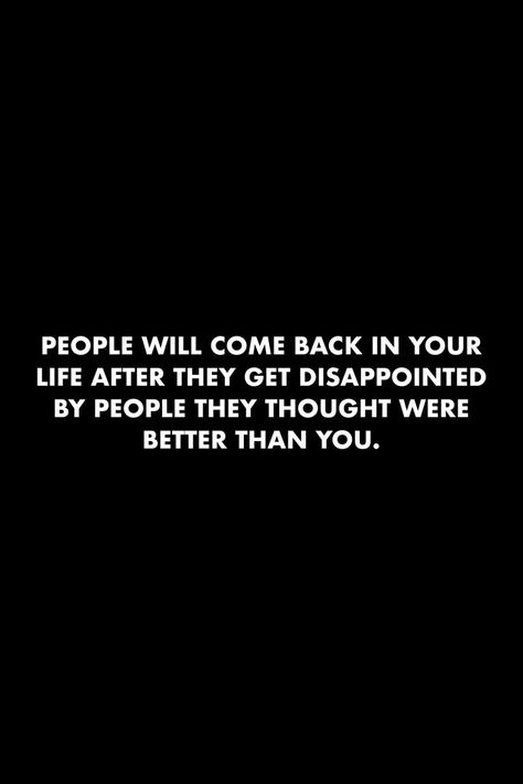 People Will Come Back In Your Life, People Who Come Back Into Your Life, Feeling Disappointed Quotes People, Doing Better Than Them Quotes, You Don’t Get To Come Back, Quotes About Being Better Than Someone, Used To Being Disappointed Quotes, Good People Get Used Quotes, Disappointed In You Quotes