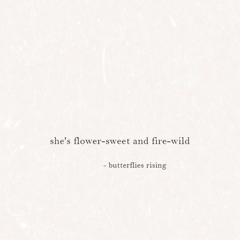 she's flower-sweet and fire-wild Flower Quote Aesthetic, She’s Fire Quotes, Wild Rose Quotes, She's Beautiful Quotes, Wild Daughter Quotes, She Is A Wildflower Quote, Wildflower Quote Tattoo, Rose Flower Quotes Short Beautiful, Fire Quotes Short