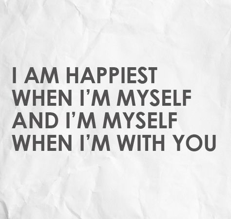 "I am happiest when I'm myself and I'm myself when I'm with you." I Miss Myself, Inspiration For The Day, I Love My Hubby, Always Thinking Of You, About Quotes, Perfection Quotes, Word Pictures, Love My Husband, Perfect World