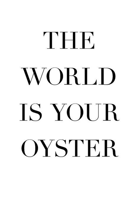 It really is. Oyster Print, Motivational Typography, The World Is Your Oyster, World Is Your Oyster, Motivational Poster, Calm Artwork, Keep Calm Artwork, Typography, Home Decor Decals