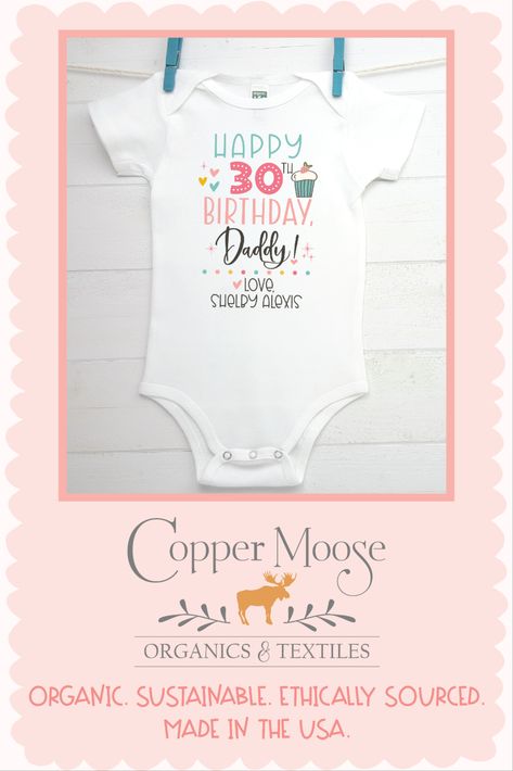 White Organic Baby Bodysuit with text "Happy 30th birthday, Daddy! Love, Shelby Alexis" Design is in dark pink, light pink, aqua, and yellow and includes a cute cupcake graphic. Copper Moose Organics & Textiles. Organic. Sustainable. Ethically sourced. Made in the USA. Birthday Outfit 30th, Birthday Onesie, Birthday Text, Happy 30th, Happy 30th Birthday, Birthday Numbers, Organic Cotton Baby, Baby Shirts