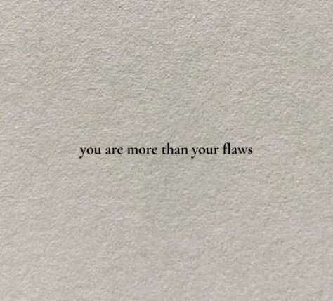 Quote that says: “you are more than your flaws” Quotes About Flaws, Imperfections Quotes, Flaws Quotes, Rhyming Quotes, Literature Quotes, Love Yourself Quotes, Beautiful Quotes, Words Quotes, Wise Words