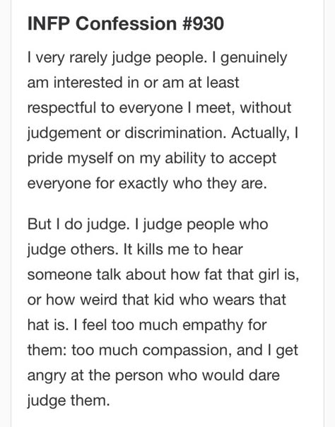 INFP Confession: this is so true. I've been really close between an INFP and an INFJ. BOTH HATE Judgers. They see them as unfair and hypocritical. But that P J difference is in whom they blame when it's they that are involved. The INFP will make herself sick blaming self more than others. And the INFJ will tend more toward blaming of others because they have to protect their last bit of strength they'll loss and collapse if they judge themselves. Infp Flirting And Dating, Infp Bad Side, Infp Confessions, Infp T Personality, Mbti Infp, Judge People, Infp Personality Type, Introverts Unite, Infp Personality