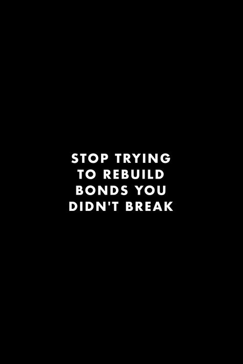 Bond Breaking Quotes, Past People Quotes, Stop Rebuilding Bonds You Didnt Break, Breaking Tradition Quotes, Rebuild Quotes, Past Life Quotes, Bonds Quotes, Boring Life Quotes, Bonding Quotes