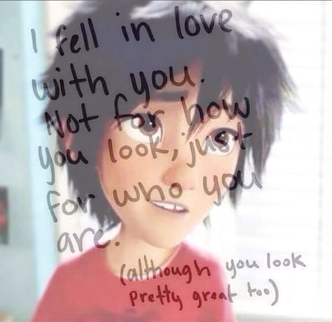 I'm repining this cause I wish people would love you for WHO you are rather that WHAT you look like. Not much people care about the personalty of a person, they only care about the looks and how the body is. Hiro Hamada X Yn, Big Hero 6 Tadashi, Big Hero 7, Hiro Big Hero 6, Am I In Love, Hiro Hamada, How To Speak Chinese, Time Cartoon, Hero 6