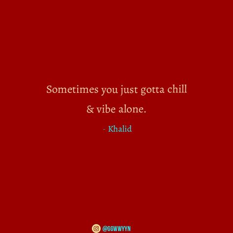 Sometimes you just gotta chill & vibe alone. - Khalid #quotes #khalid #celebrity Chill Bio Quotes, Caption For Alone Vibes, Just Vibing Quotes, Alone Vibes Captions, Chilled Quotes, Chilling Quotes Instagram, Chillin Quotes, Self Obsessed Quotes Instagram, Chill Vibes Quotes