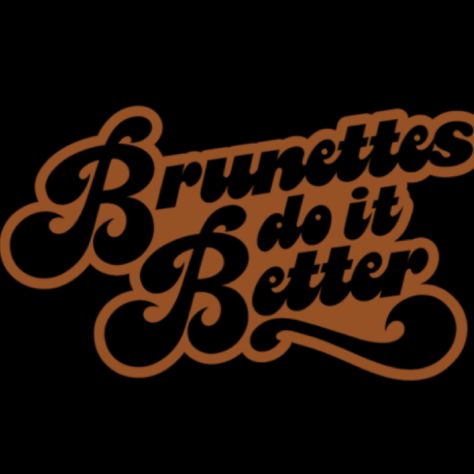 Brunette's Do It Better Brunettes Quotes, Brunettes Have More Fun, Brunette Quotes, Brunettes Do It Better, Xmas Tattoo, Business Art, Victoria Secret Model, Girl With Brown Hair, Do It Better