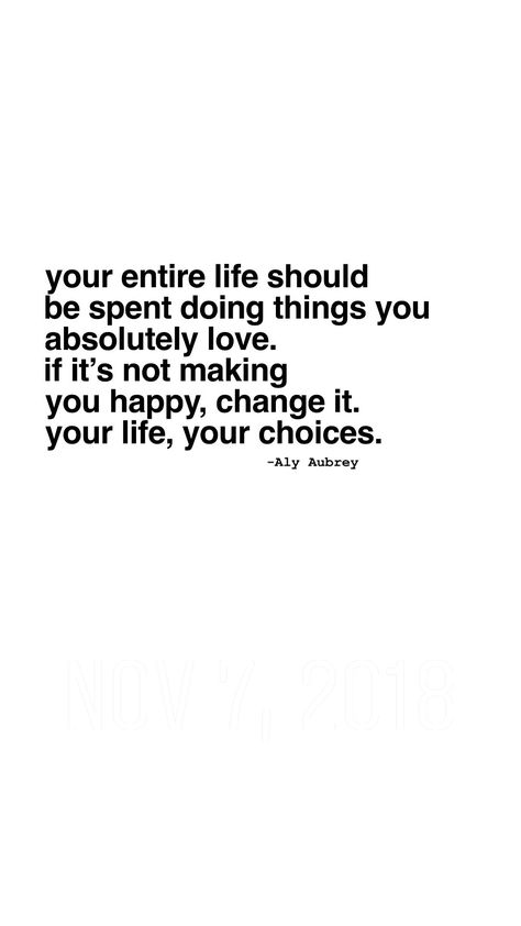 Your entire life should be spent doing things you absolutely love. If it’s not making you happy, change it. Your life, your choices. Happy life Quotes | your own path Quotes | unique life Quotes ~ What's Important In Life Quotes, Live This Life Quotes, So Much More To Life Quotes, You'll Get Through This Quotes Life, Choose A Happy Life Quotes, No One Has A Perfect Life Quotes, I Want A Good Life Quotes, Only Have One Life Quotes, Life Is Looking Up Quotes