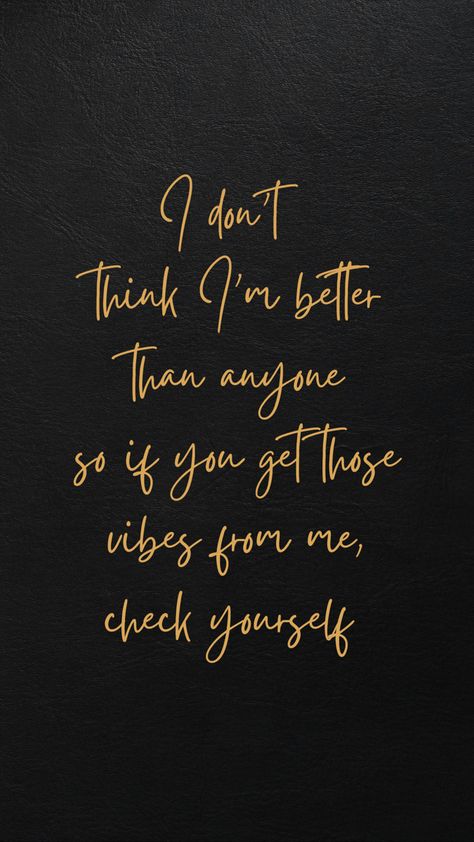 I don’t think I’m better than anyone, so if you get those vibes from me, check yourself. I Dont Think Im Better Than Anyone, You’re Not Better Than Anyone Quotes, People Think They Are Better Than You, I Don’t Think I’m Better Than Anyone, I’m Better Than You Quotes, Not Better Than Anyone Quotes, Im Better Than You Quotes, Check Yourself, Bettering Myself