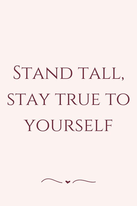 Stand Tall Quote, Stand Tall Quotes, Height Quotes, Stay True To Yourself, True To Yourself, Stand Strong, Stay True, Stand Tall, Be True To Yourself