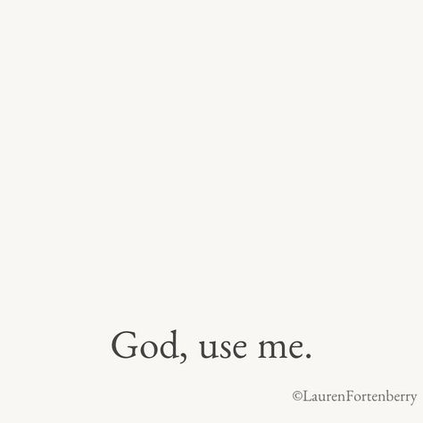 Lauren Fortenberry on Instagram: "When I don’t like what I see.  God, use me.  When I don’t like what I feel.  God, use me.  And when I want different circumstances and a different reality.  God, use me.  Because, with my hands, I can pray.  With my feet, I can follow You in faith.  And, with my life, I can pursue love.  So when all I want is hope and healing.  Remind my heart, Lord, that it comes from You.  And use me, God, for Your glory and for Your good.   ❤️  “For we are God’s handiwork, created in Christ Jesus to do good works, which God prepared in advance for us to do.” [Ephesians 2:10]  📕 Order your copy of ONE PRAYER AWAY at LINK IN BIO 🫶" I Want What God Wants For Me, I See Jesus In You, God Gave Me You Quotes, Use Me God, God Use Me, Lauren Fortenberry, God And Me, Getting Closer To God, Different Reality