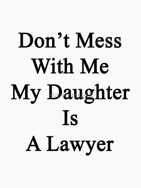 "Don't Mess With Me My Daughter Is A Lawyer " T-shirt by supernova23  Redb #Aff , #AD, #Lawyer, #Daughter, #Mess, #Redb Lawyer Woman Quotes, My Daughter Is A Lawyer, Advocate Quotes Inspiration, Motivation Lawyer, Lawyer Motivation, Lawyer Career, Complex Quotes, Advocate Quotes, Law Motivation