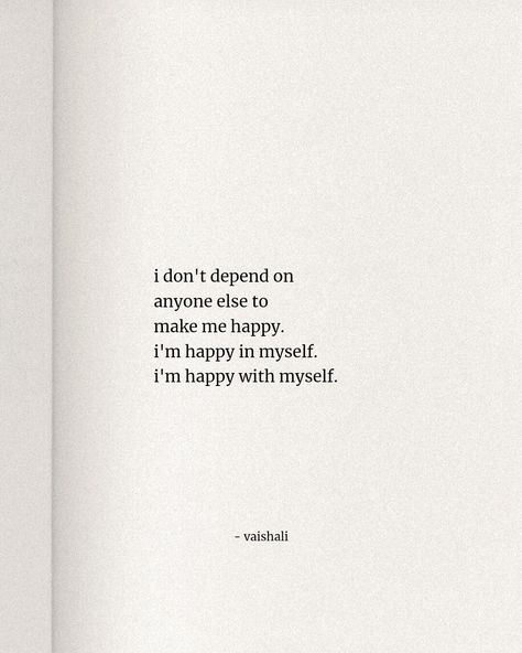 I don't depend on anyone else to make me happy, I'm happy in myself, and I'm happy with myself - Vaishali #quotes #poetry #selflove #selfcare #motivation #inspiration #book #lyrics #song #art #writers I Depend On Myself Quotes, Poetry About Loving Myself, Dont Depend On Anyone For Happiness, Make Myself Happy Quotes, In Love With Myself Quotes, Happy By Myself Quotes, I'll Do It Myself Quotes, Im Not Happy Quotes, I’m So Happy Quotes