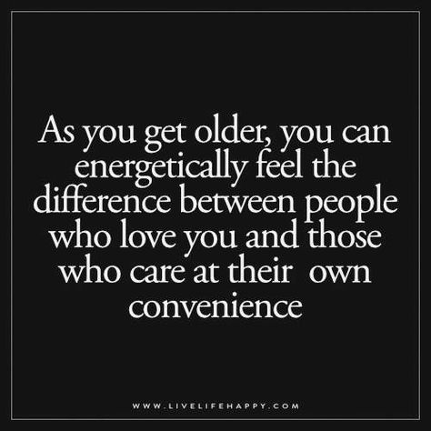 As you get older, you can energetically feel the difference between people who love you and those who care at their convenience Familia Quotes, Getting Older Quotes, Live Life Happy, This Is Your Life, People Quotes, A Quote, Wise Quotes, True Words, Meaningful Quotes