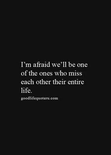 I'm afraid we'll be one of the ones who miss each other their entire life. #WordsOfWisdom #Wisdom #Words Fii Puternic, Soulmate Love Quotes, Inspirational Artwork, Frases Tumblr, Ideas Quotes, E Card, Good Life Quotes, Quotes Love, Just For Me