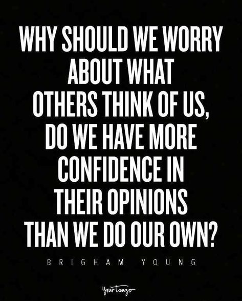 "Why should we worry about what others think of us, do we have more confidence in their opinions than we do our own?" Why Do You Care, Quotes About Not Worrying, Love Inspiration Quotes, Others Opinions, Divorce Recovery, Power Quotes, Inspirational Quotes About Strength, What Others Think, 20th Quote