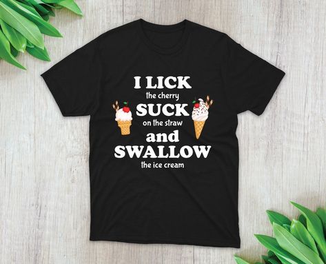 I Lick, Suck And Swallow Tshirt, Women Shirt, Women shirt, Funny Tee, Naughty joke shirt, Men Shirt, Unisex Tee, Funny Shirt, Gift Shirt Embarrassing Tshirts, Inappropriate Shirts For Men, Funny Inappropriate Shirts, Chef Attire, Inappropriate Clothing, Fire Outfits, Inappropriate Shirts, Funny Tshirt Quotes, Funny Clothes