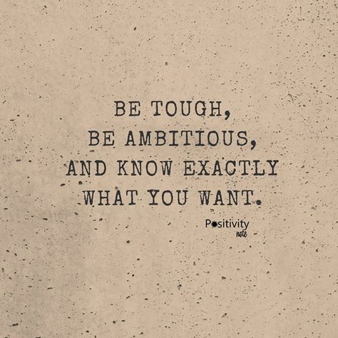 Be tough be ambitious and know exactly what you want. #positivitynote #upliftingyourspirit Positivity Notes, Ambition Quotes, Brave Quotes, Tough Girl Quotes, Inspirational And Motivational Quotes, Soul Shine, Quotes Of The Day, Tough Girl, Strong Quotes