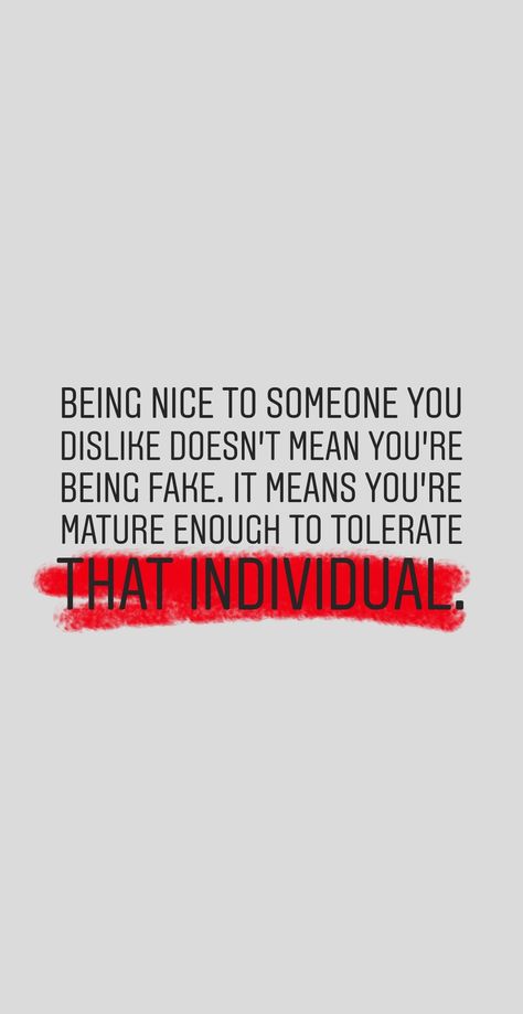 Being nice to someone you dislike doesn't mean you're being fake. It means you're mature enough to tolerate that individual. Being Nice, Just Because, Home Decor Decals, Quotes