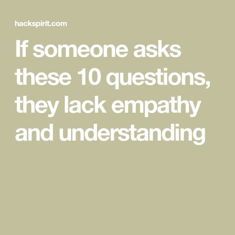 If someone asks these 10 questions, they lack empathy and understanding People Who Lack Empathy, Lack Of Empathy Quotes People, Learn Empathy, Lack Empathy, Empathic People, Empathy Quotes, Stop And Think, Mental Health Facts, The Quiet Ones