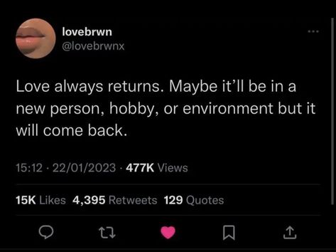 Love always returns. Maybe it'll be in a new person, hobby, or environment but it will come back. Deep Talks Quotes, Hope Quotes Positive Motivation, Real Life Tweets, Positive Tweets, Deep Talks, Positive Self Affirmations, Happy Thoughts, Some Words, Quotes Life