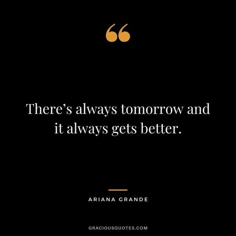 There’s always tomorrow and it always gets better. Ariana Quotes, Wasting Time Quotes, Ariana Grande Quotes, Humble Quotes, Celebrities Quotes, Value Quotes, Bertrand Russell, Life Success, Celebration Quotes