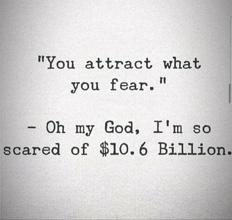 "You attract what you fear. Oh my God, I'm SO scared of $10.6 Billion. Im Scared, Oh My God, My God, Life Advice, Oh My, Law Of Attraction, Life Lessons, 10 Things