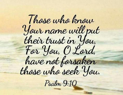 Verse of the Day:   Psalm 9:10 And those who know your name put their trust in you, for you O Lord, have not forsaken those who seek you.   The only way to know God is to seek Him with … Psalm 9 10, Psalm Scriptures, Psalm 9, Book Of Psalms, God Help Me, Encouraging Scripture, Favorite Bible Verses, Gods Promises, Knowing God