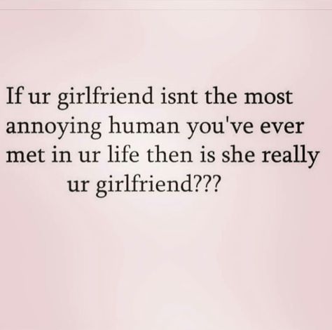 Annoying Boyfriend Quotes, Funny Girlfriend Memes, Girlfriend Quotes Funny, Annoying Girlfriend, Quotes For Girlfriend, Boyfriend Quotes Funny, Funny Love Quotes, Love Quotes For Girlfriend, Girlfriend Quotes