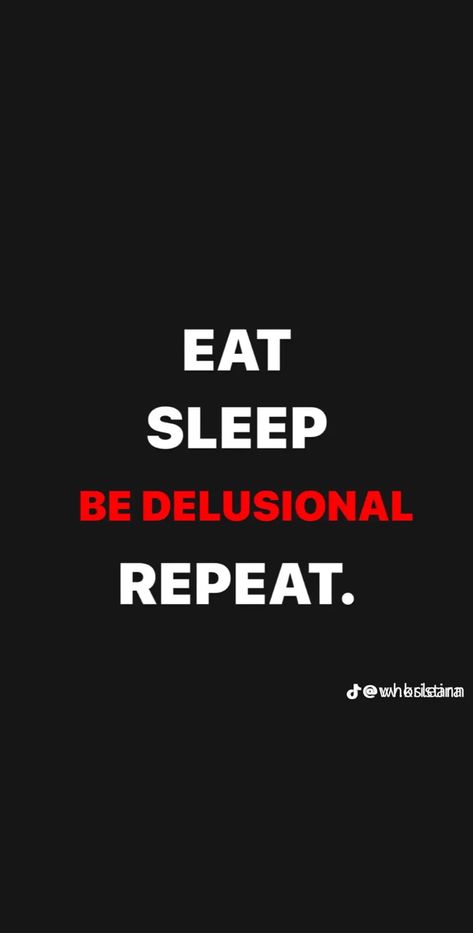 Eat Sleep Be Delusional Repeat, Be Delusional, Eat Sleep, Projects To Try, Sleep, Quick Saves