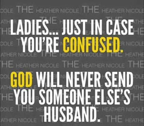 God will never send you someone else's spouse. Heather Nicole, Married Men, A Quote, The Words, Great Quotes, True Quotes, True Stories, Wise Words, Life Lessons