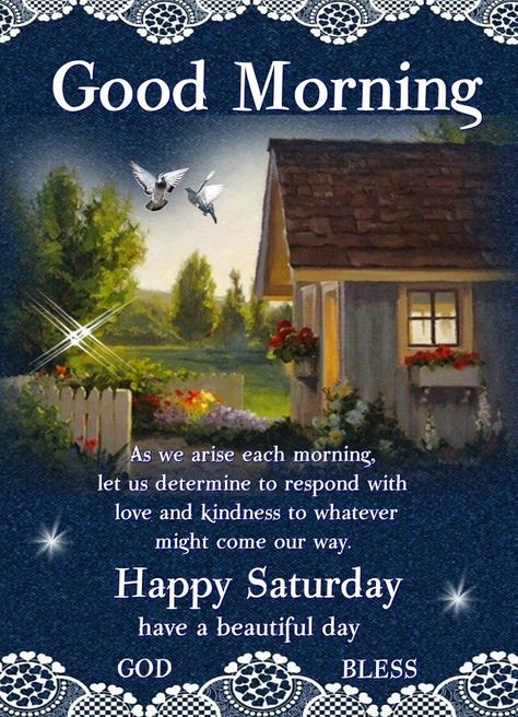 As We Arise Each Morning, Let Us Determine To Respond With Love And Kindness To Whatever Might Come Our Way. Good Morning, Happy Saturday Pictures, Photos, and Images for Facebook, Tumblr, Pinterest, and Twitter Saturday Blessings Scriptures Good Morning, Saturday Morning Greetings, Quotes For 2023, Good Morning Saturday Wishes, Happy Saturday Pictures, Easter Inspirational Quotes, Good Morning Saturday Images, Weekend Wishes, Saturday Morning Quotes