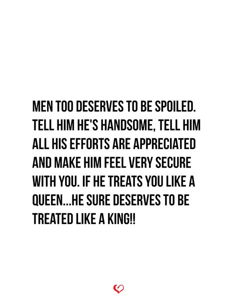 Men too deserves to be SPOILED. tell him he's handsome, tell him all his efforts are appreciated and make him feel very secure with you. If he treats you like a QUEEN...he sure deserves to be treated like a KING!! . . . #relationship #quote #love #couple #quotes Love Couple Quotes, Handsome Quotes, Relationship Quote, Relationships Quotes, Real Love Quotes, What Men Want, Qoutes About Love, Quote Love, My Kind Of Love