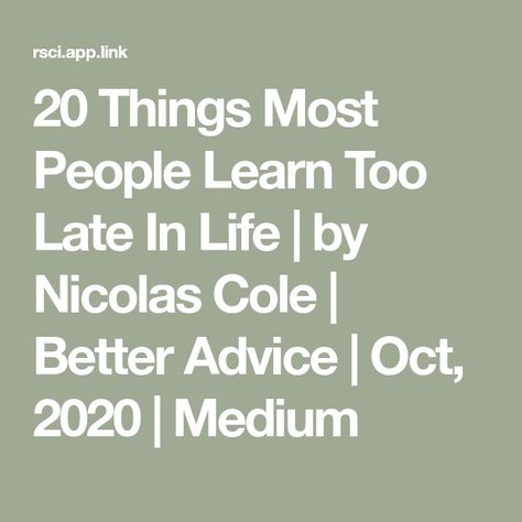 20 Things Most People Learn Too Late In Life | by Nicolas Cole | Better Advice | Oct, 2020 | Medium Advice From Old People, Is It Too Late, English Fun, Life Is A Journey, Ways To Relax, Stop Talking, People Talk, Instagram Life, Meaning Of Life