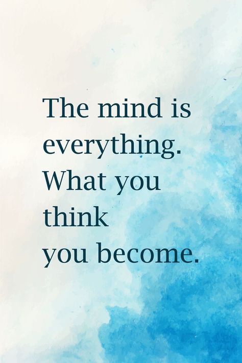 ''The mind is everything. What you think you become.'' Become Quotes, Mind Is Everything, Power Of The Mind, What You Think, The Mind, You Think, Thinking Of You, Inspirational Quotes, Mindfulness